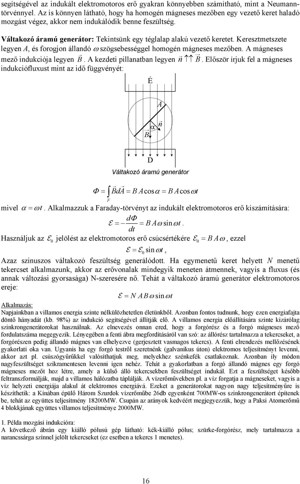 Váltakozó áramú generátor: Tekintsünk egy téglalap alakú vezető keretet. Keresztmetszete legyen A, és forogjon állandó ω szögsebességgel homogén mágneses mezőben. A mágneses mező indukciója legyen B.