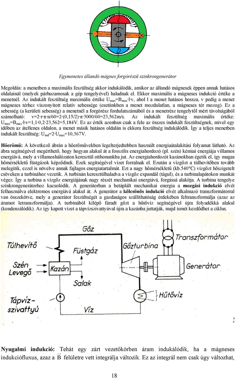 Az indukált feszültség maximális értéke U max =B max l v, ahol l a menet hatásos hossza, v pedig a menet mágneses térhez viszonyított relatív sebessége (esetünkben a menet mozdulatlan, a mágneses tér