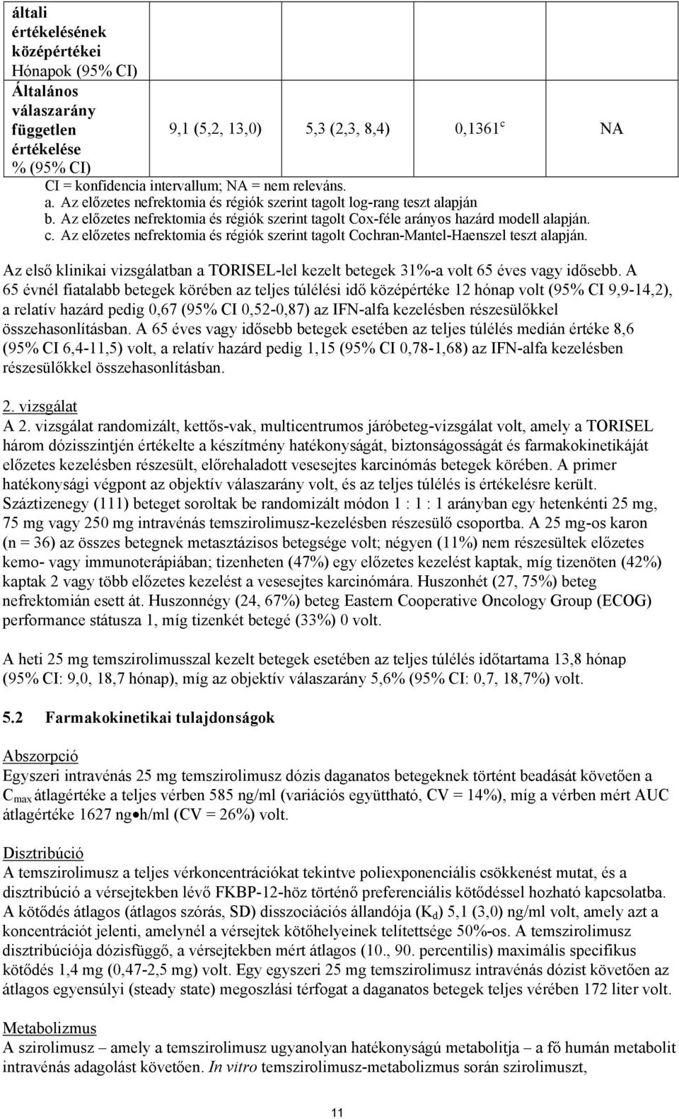 Az előzetes nefrektomia és régiók szerint tagolt Cochran-Mantel-Haenszel teszt alapján. Az első klinikai vizsgálatban a TORISEL-lel kezelt betegek 31%-a volt 65 éves vagy idősebb.