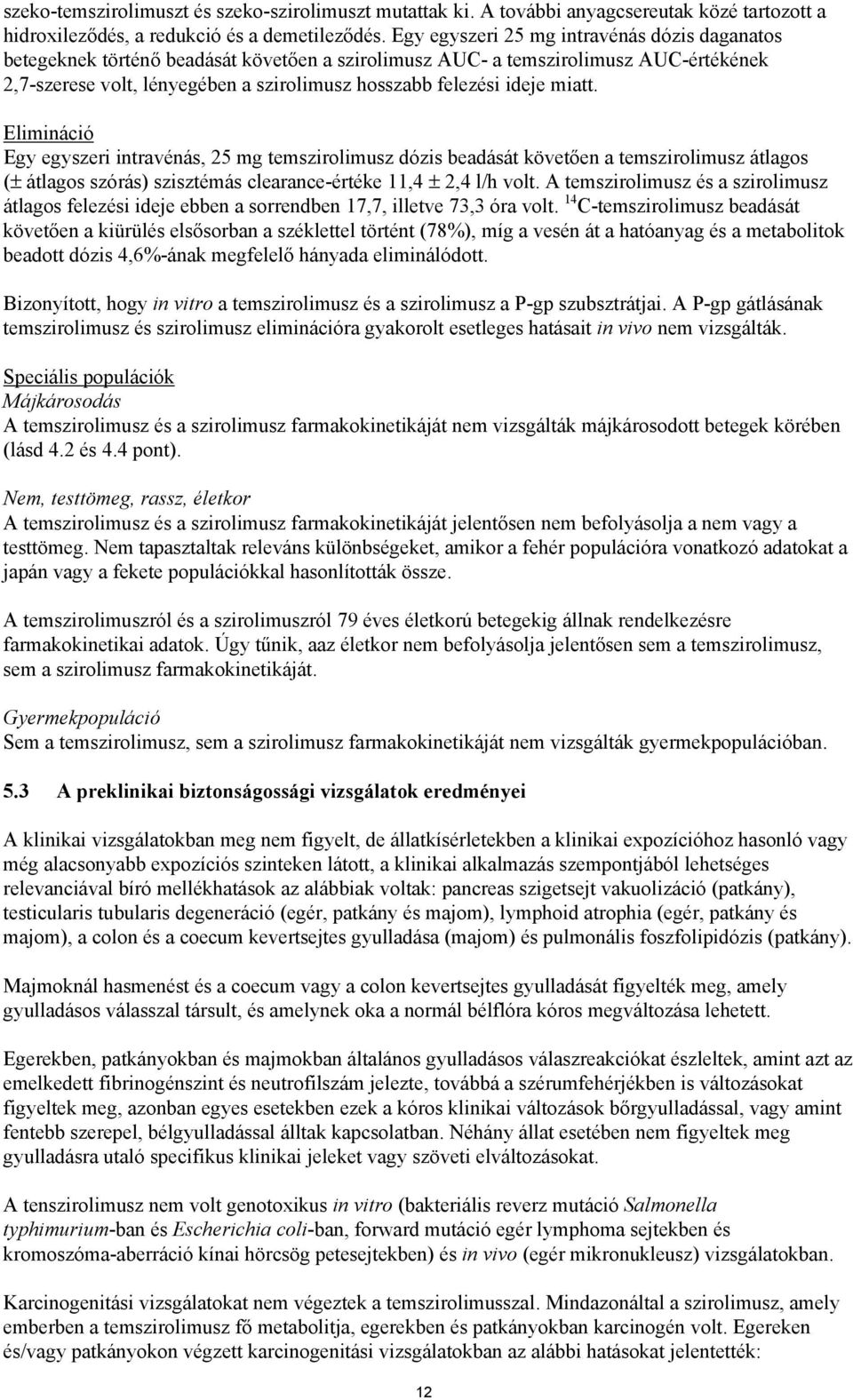 miatt. Elimináció Egy egyszeri intravénás, 25 mg temszirolimusz dózis beadását követően a temszirolimusz átlagos (± átlagos szórás) szisztémás clearance-értéke 11,4 ± 2,4 l/h volt.