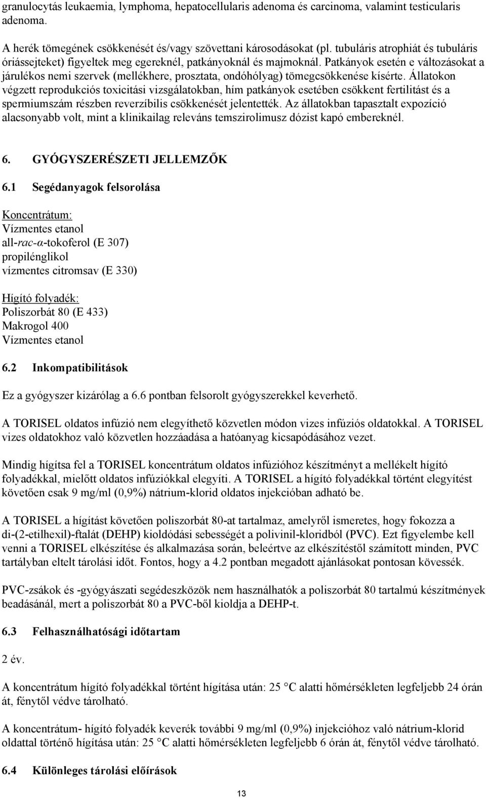 Patkányok esetén e változásokat a járulékos nemi szervek (mellékhere, prosztata, ondóhólyag) tömegcsökkenése kísérte.