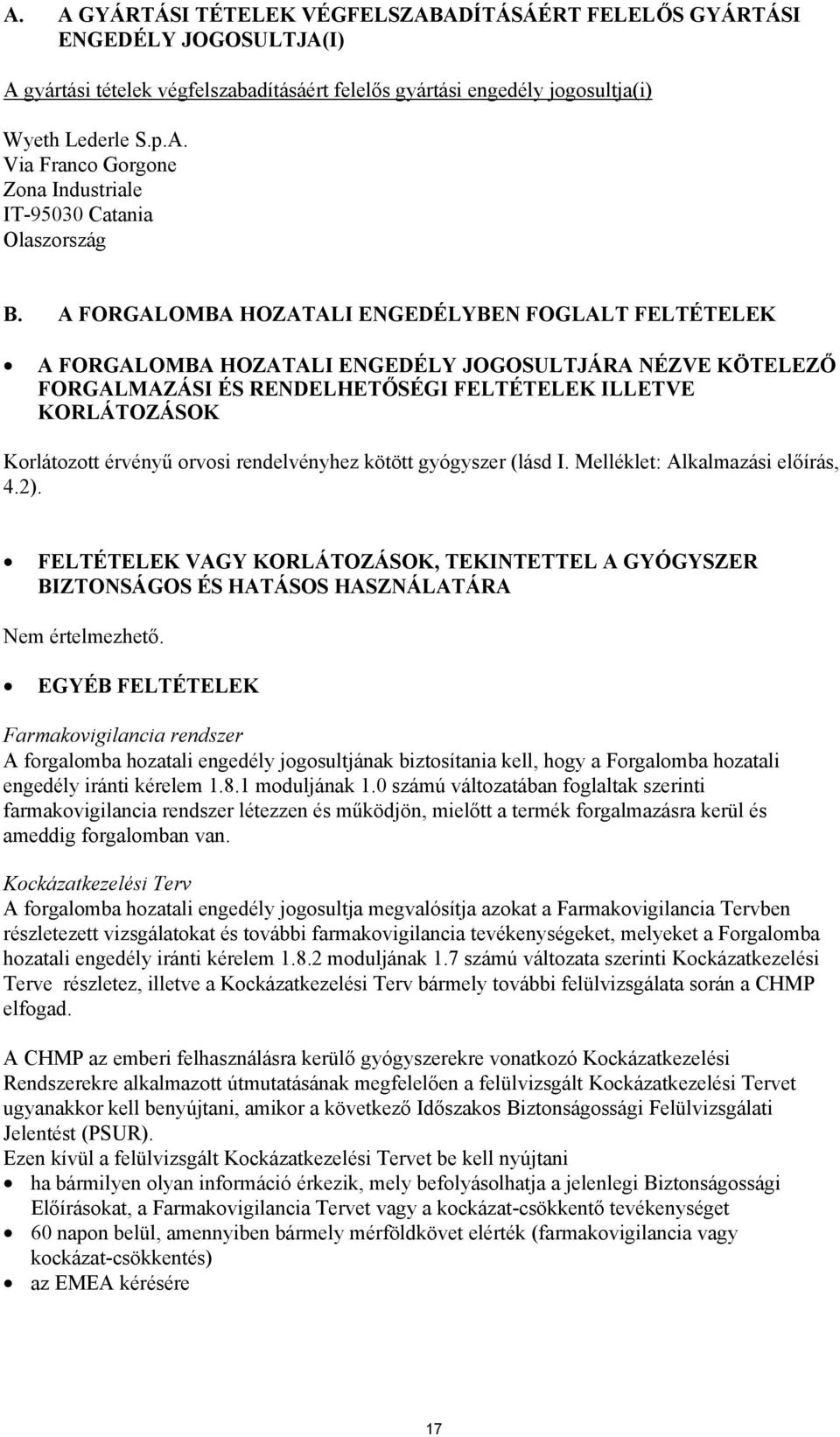 orvosi rendelvényhez kötött gyógyszer (lásd I. Melléklet: Alkalmazási előírás, 4.2). FELTÉTELEK VAGY KORLÁTOZÁSOK, TEKINTETTEL A GYÓGYSZER BIZTONSÁGOS ÉS HATÁSOS HASZNÁLATÁRA Nem értelmezhető.