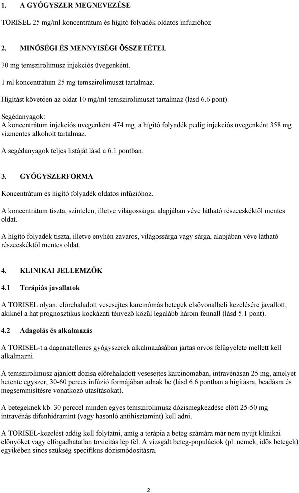 Segédanyagok: A koncentrátum injekciós üvegenként 474 mg, a hígító folyadék pedig injekciós üvegenként 358 mg vízmentes alkoholt tartalmaz. A segédanyagok teljes listáját lásd a 6.1 pontban. 3. GYÓGYSZERFORMA Koncentrátum és hígító folyadék oldatos infúzióhoz.