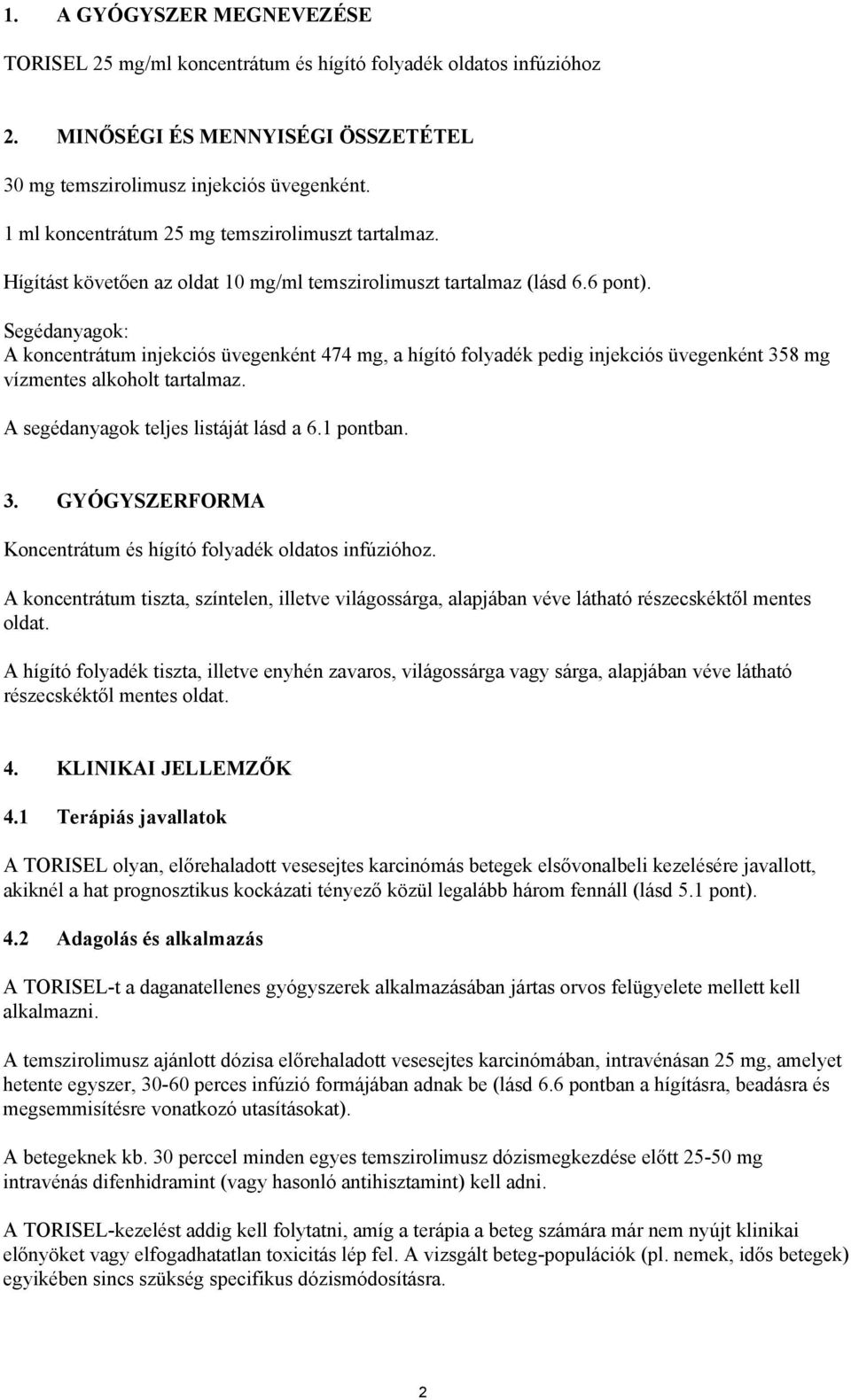 Segédanyagok: A koncentrátum injekciós üvegenként 474 mg, a hígító folyadék pedig injekciós üvegenként 358 mg vízmentes alkoholt tartalmaz. A segédanyagok teljes listáját lásd a 6.1 pontban. 3. GYÓGYSZERFORMA Koncentrátum és hígító folyadék oldatos infúzióhoz.