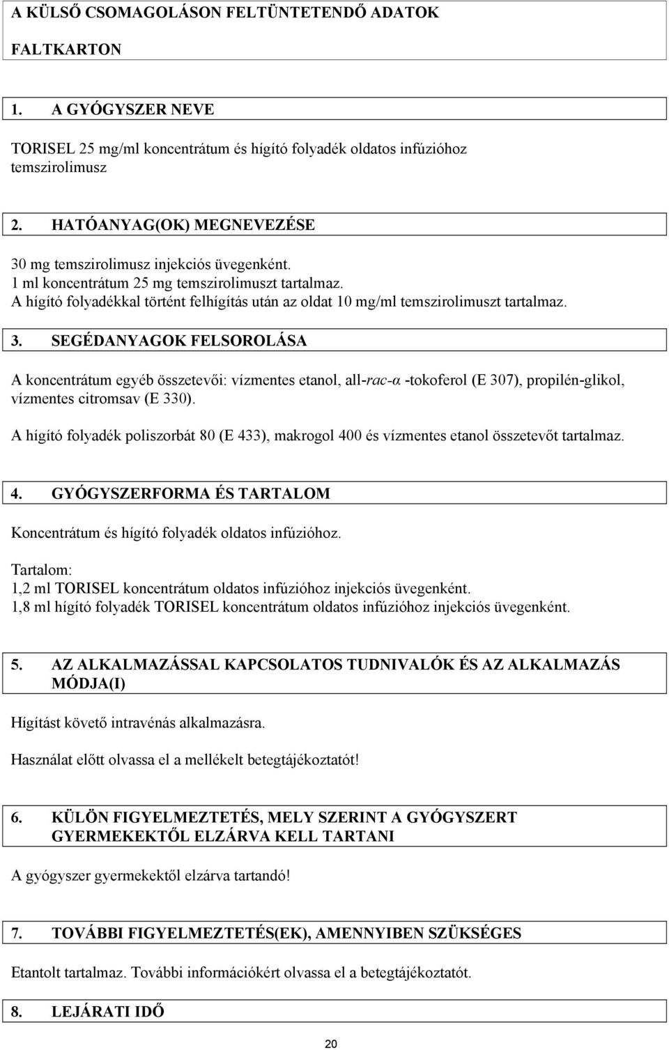 A hígító folyadékkal történt felhígítás után az oldat 10 mg/ml temszirolimuszt tartalmaz. 3.