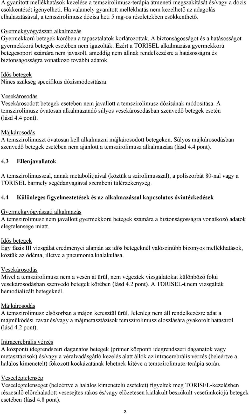 Gyermekgyógyászati alkalmazás Gyermekkorú betegek körében a tapasztalatok korlátozottak. A biztonságosságot és a hatásosságot gyermekkorú betegek esetében nem igazolták.