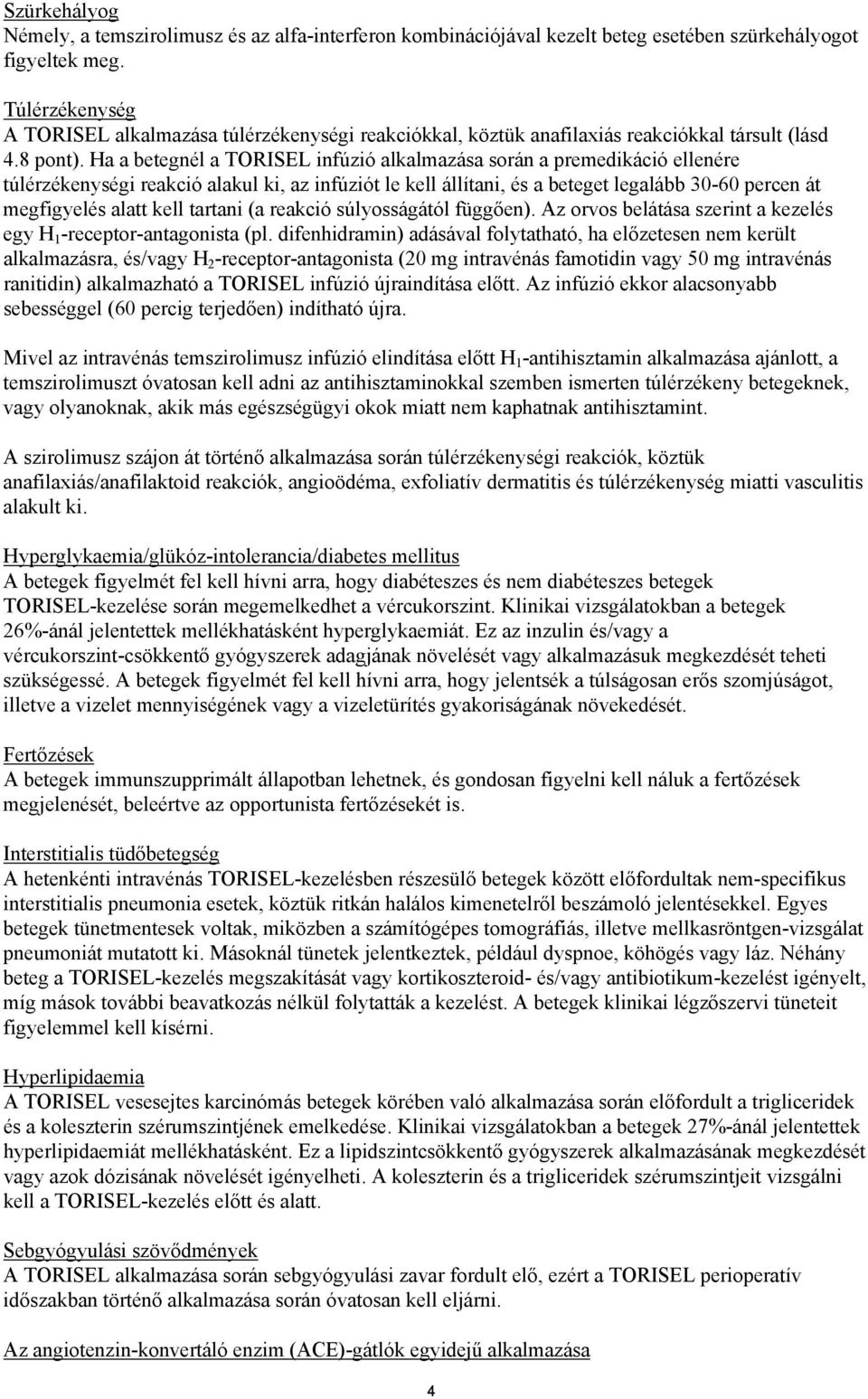 Ha a betegnél a TORISEL infúzió alkalmazása során a premedikáció ellenére túlérzékenységi reakció alakul ki, az infúziót le kell állítani, és a beteget legalább 30-60 percen át megfigyelés alatt kell