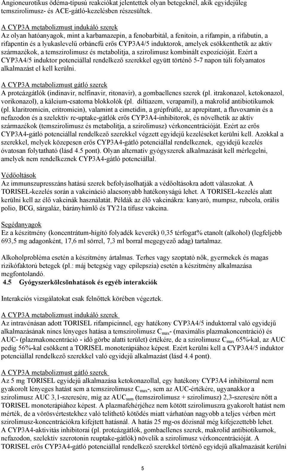 amelyek csökkenthetik az aktív származékok, a temszirolimusz és metabolitja, a szirolimusz kombinált expozícióját.