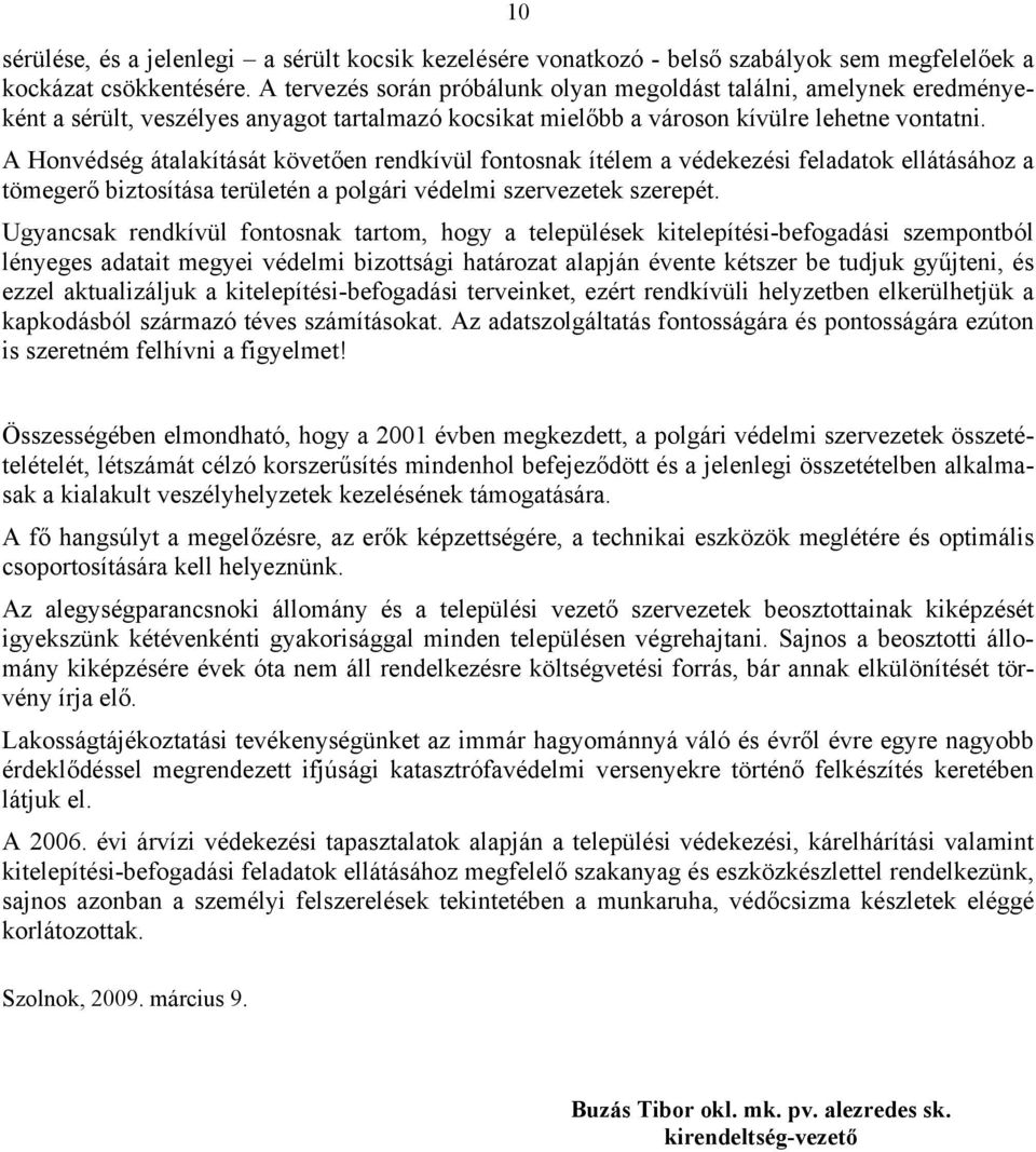 A Honvédség átalakítását követően rendkívül fontosnak ítélem a védekezési feladatok ellátásához a tömegerő biztosítása területén a polgári védelmi szervezetek szerepét.