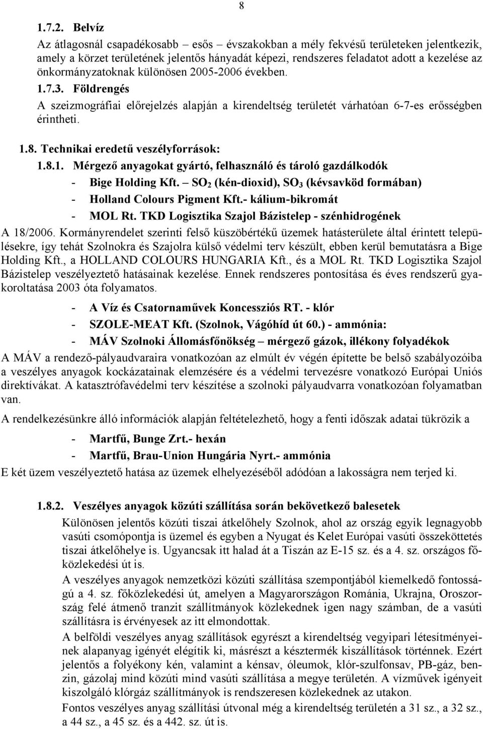 önkormányzatoknak különösen 2005-2006 években. 1.7.3. Földrengés A szeizmográfiai előrejelzés alapján a kirendeltség területét várhatóan 6-7-es erősségben érintheti. 1.8.