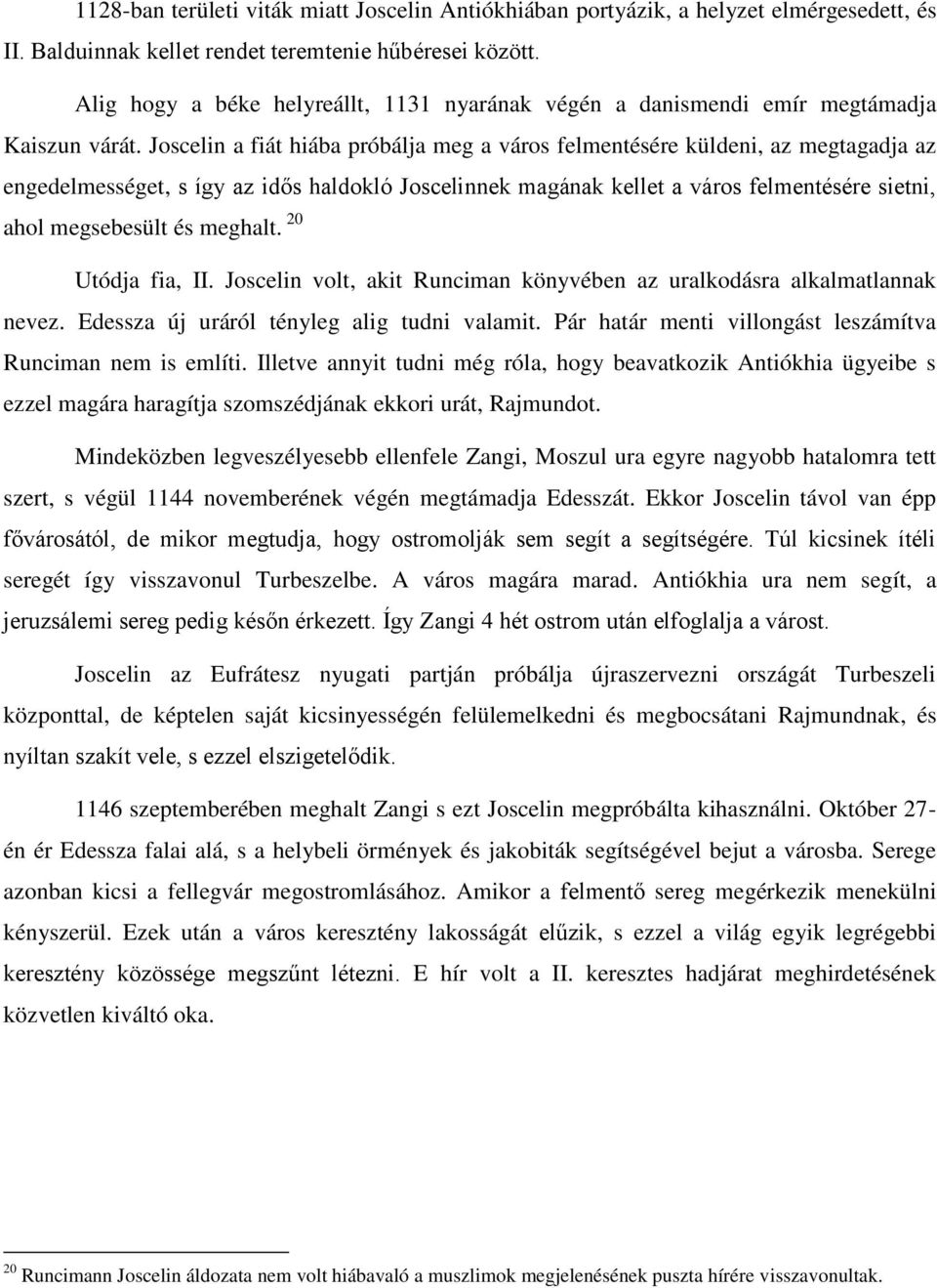 Joscelin a fiát hiába próbálja meg a város felmentésére küldeni, az megtagadja az engedelmességet, s így az idős haldokló Joscelinnek magának kellet a város felmentésére sietni, ahol megsebesült és