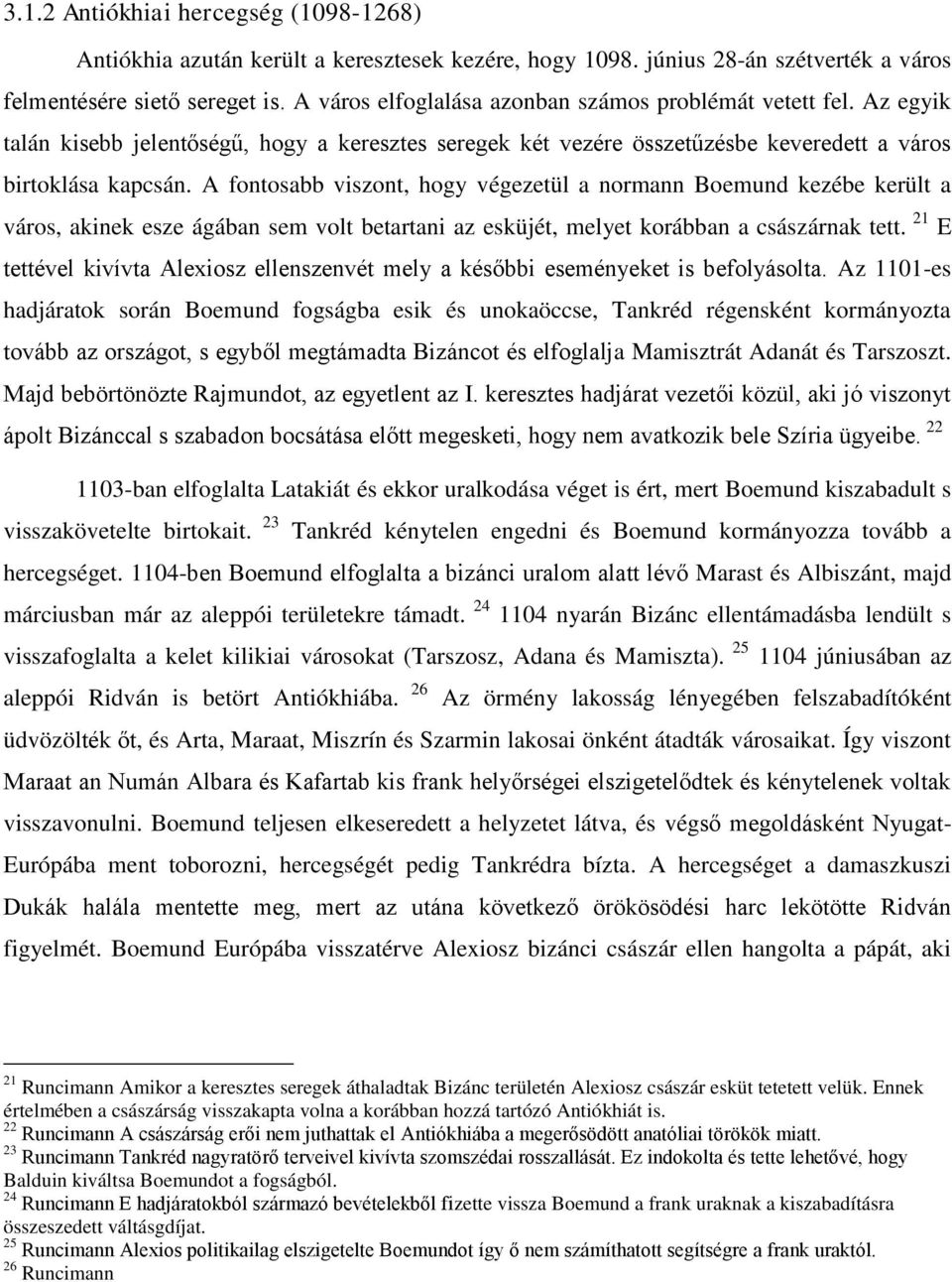 A fontosabb viszont, hogy végezetül a normann Boemund kezébe került a város, akinek esze ágában sem volt betartani az esküjét, melyet korábban a császárnak tett.