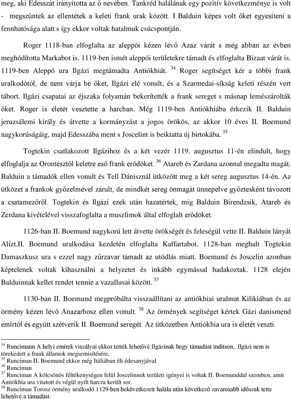 Roger 1118-ban elfoglalta az aleppói kézen lévő Azaz várát s még abban az évben meghódította Markabot is. 1119-ben ismét aleppói területekre támadt és elfoglalta Bizaat várát is.