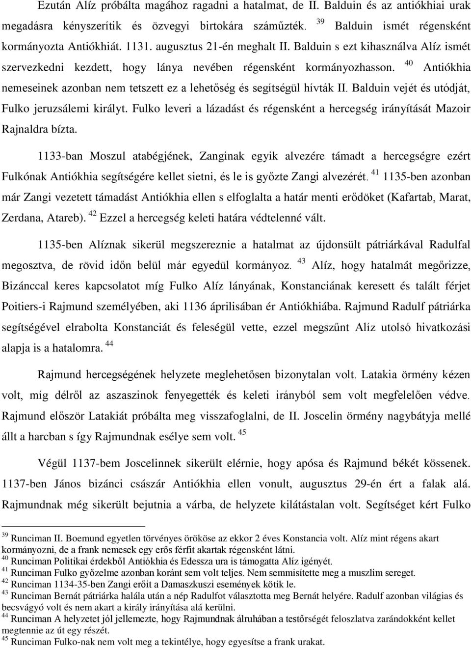 40 Antiókhia nemeseinek azonban nem tetszett ez a lehetőség és segítségül hívták II. Balduin vejét és utódját, Fulko jeruzsálemi királyt.