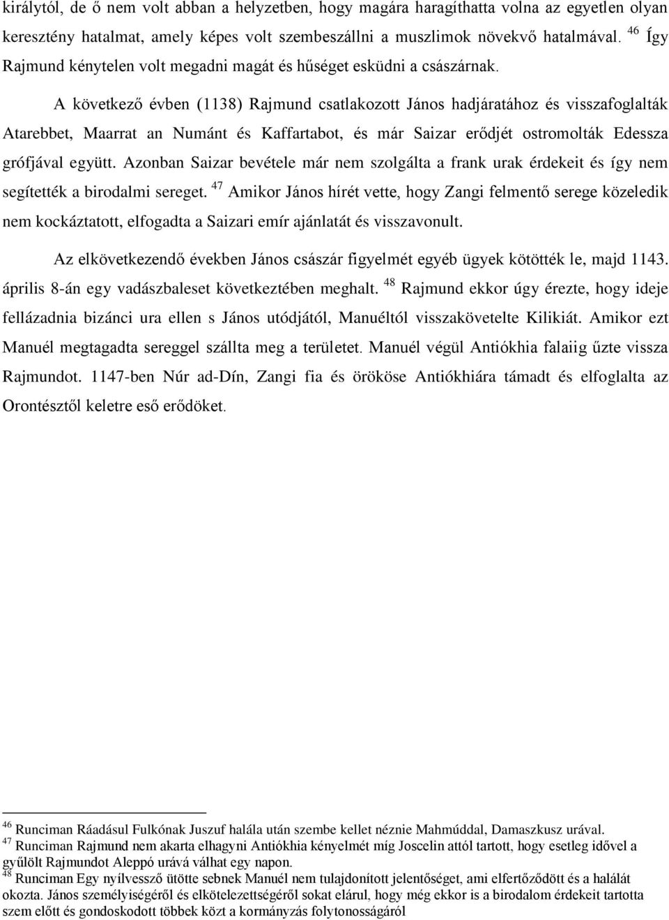 A következő évben (1138) Rajmund csatlakozott János hadjáratához és visszafoglalták Atarebbet, Maarrat an Numánt és Kaffartabot, és már Saizar erődjét ostromolták Edessza grófjával együtt.