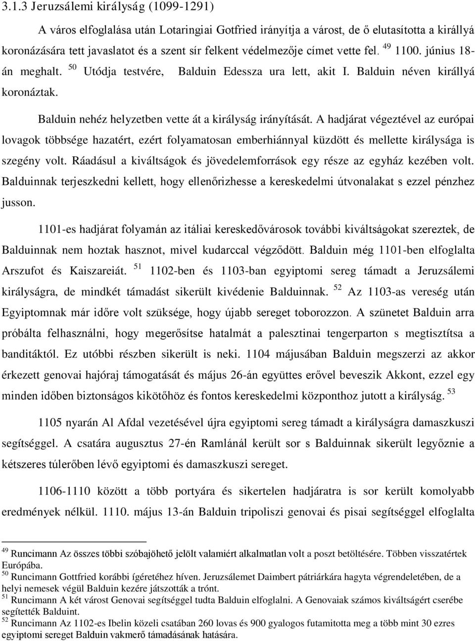 A hadjárat végeztével az európai lovagok többsége hazatért, ezért folyamatosan emberhiánnyal küzdött és mellette királysága is szegény volt.