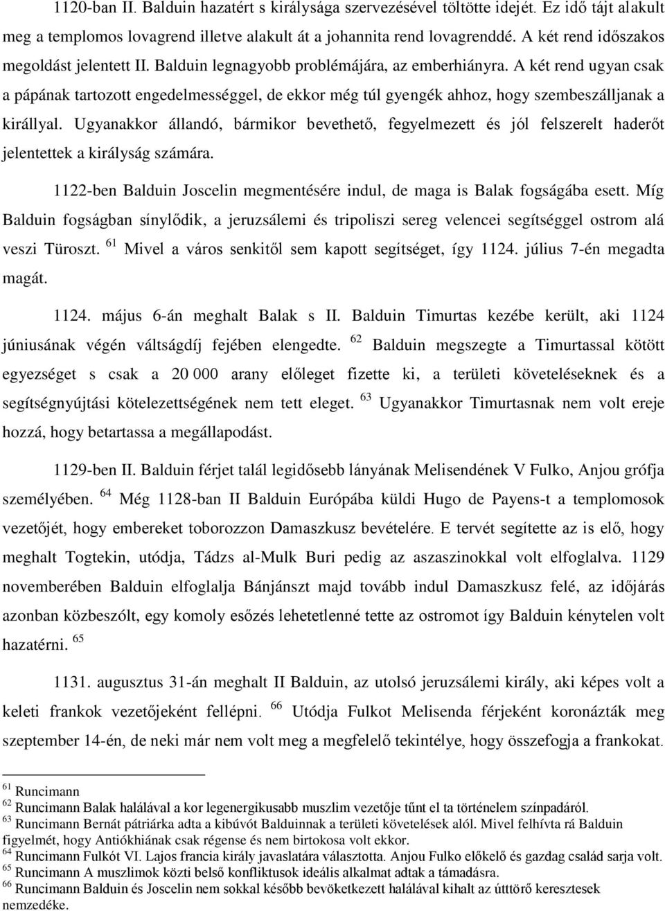 A két rend ugyan csak a pápának tartozott engedelmességgel, de ekkor még túl gyengék ahhoz, hogy szembeszálljanak a királlyal.