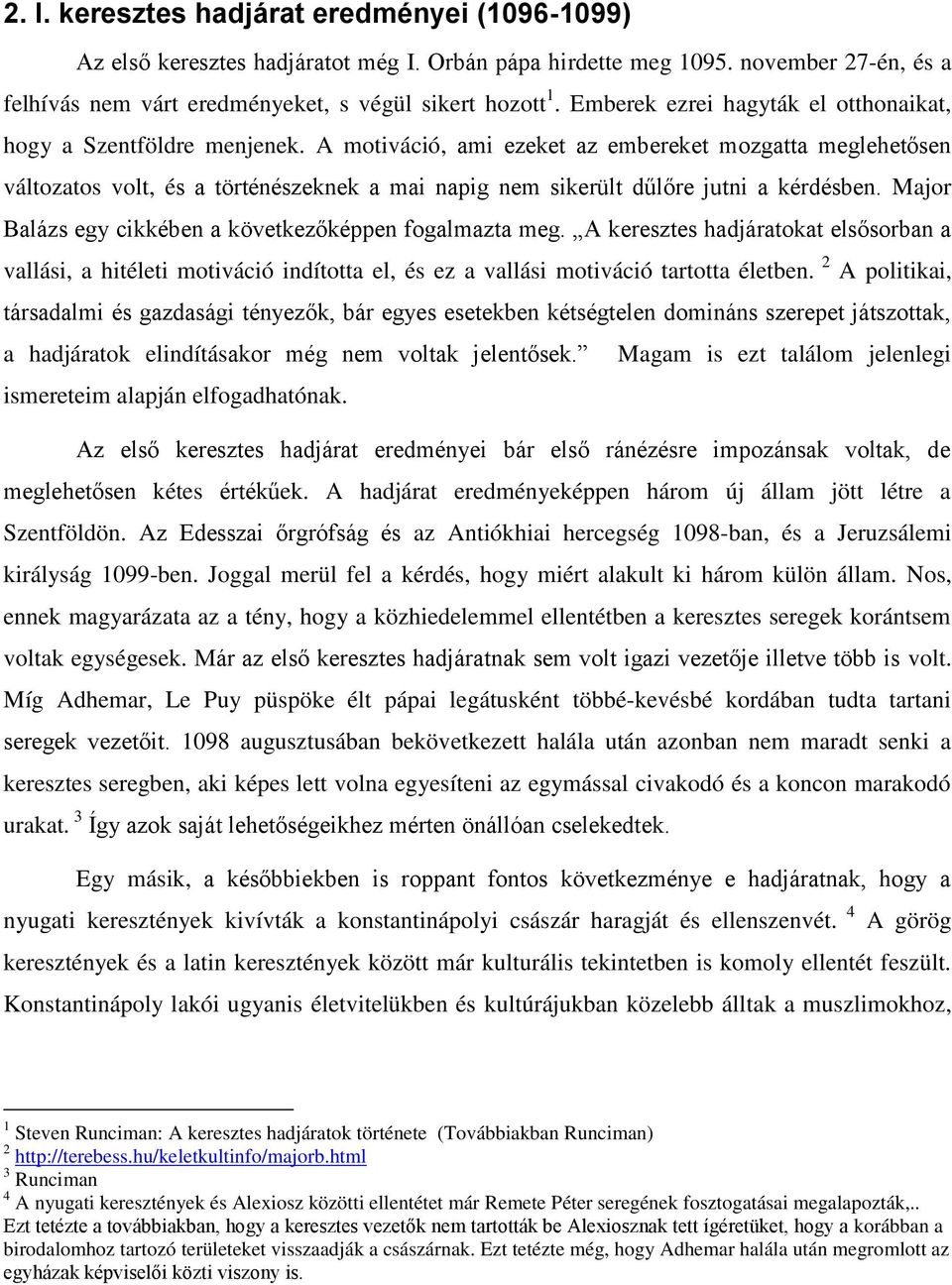 A motiváció, ami ezeket az embereket mozgatta meglehetősen változatos volt, és a történészeknek a mai napig nem sikerült dűlőre jutni a kérdésben.