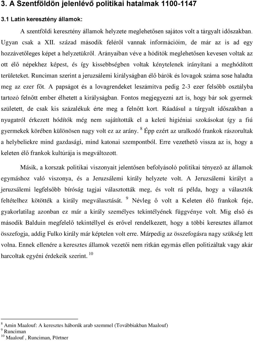 Arányaiban véve a hódítók meglehetősen kevesen voltak az ott élő népekhez képest, és így kissebbségben voltak kénytelenek irányítani a meghódított területeket.