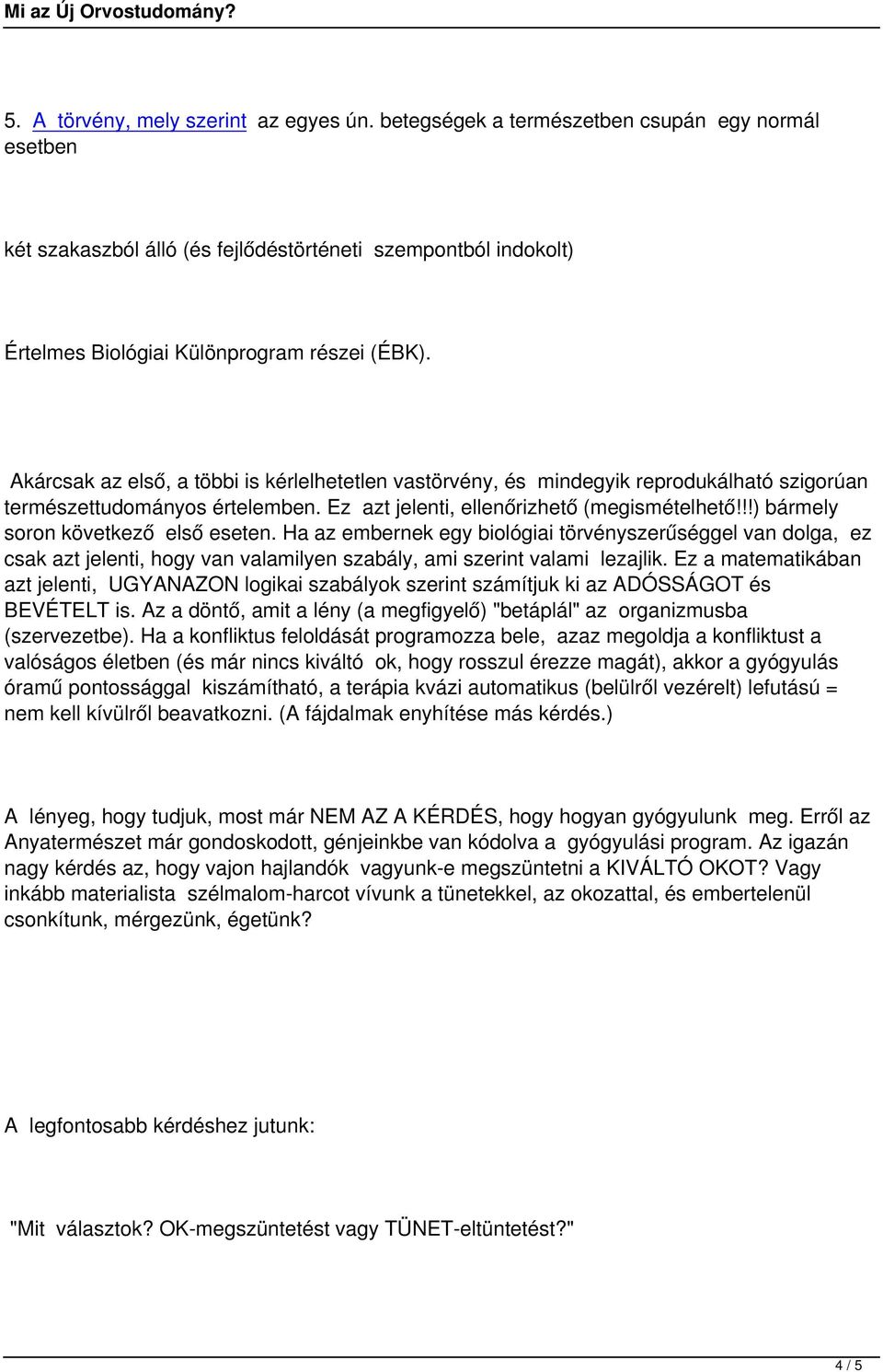 Akárcsak az első, a többi is kérlelhetetlen vastörvény, és mindegyik reprodukálható szigorúan természettudományos értelemben. Ez azt jelenti, ellenőrizhető (megismételhető!