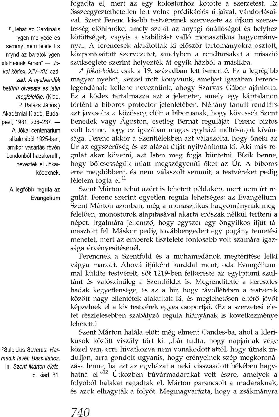 A legfõbb regula az Evangélium Sulpicius Severus: Harmadik levél: Bassulához. In: Szent Márton élete. Id. kiad. 81. fogadta el, mert az egy kolostorhoz kötötte a szerzetest.