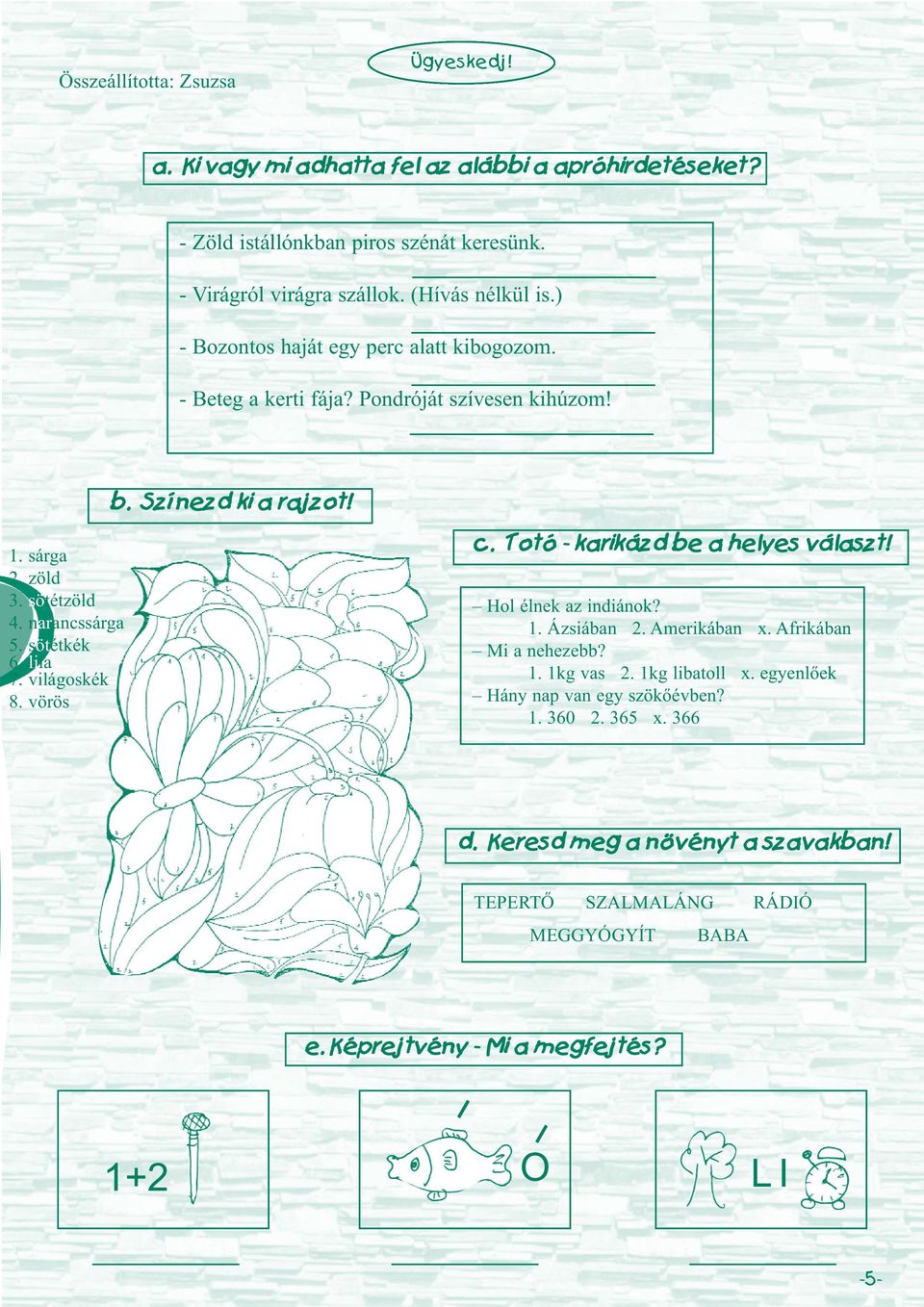 lila 7. világoskék 8. vörös c. Totó - karikázd be a helyes választ! Hol élnek az indiánok? 1. Ázsiában 2. Amerikában x. Afrikában Mi a nehezebb? 1. 1kg vas 2. 1kg libatoll x.