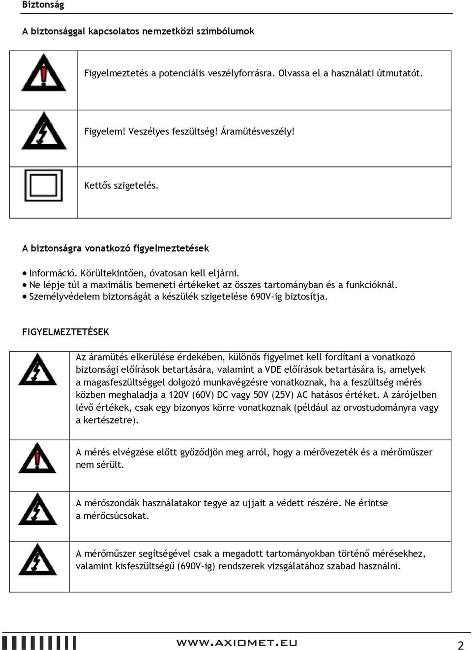 Személyvédelem biztonságát a készülék szigetelése 690V-ig biztosítja.