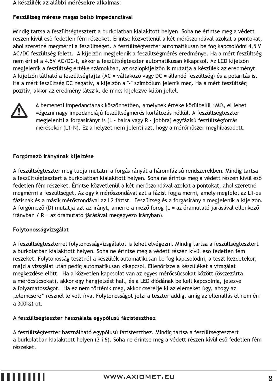 A feszültségteszter automatikusan be fog kapcsolódni 4,5 V AC/DC feszültség felett. A kijelzőn megjelenik a feszültségmérés eredménye. Ha a mért feszültség nem éri el a 4.