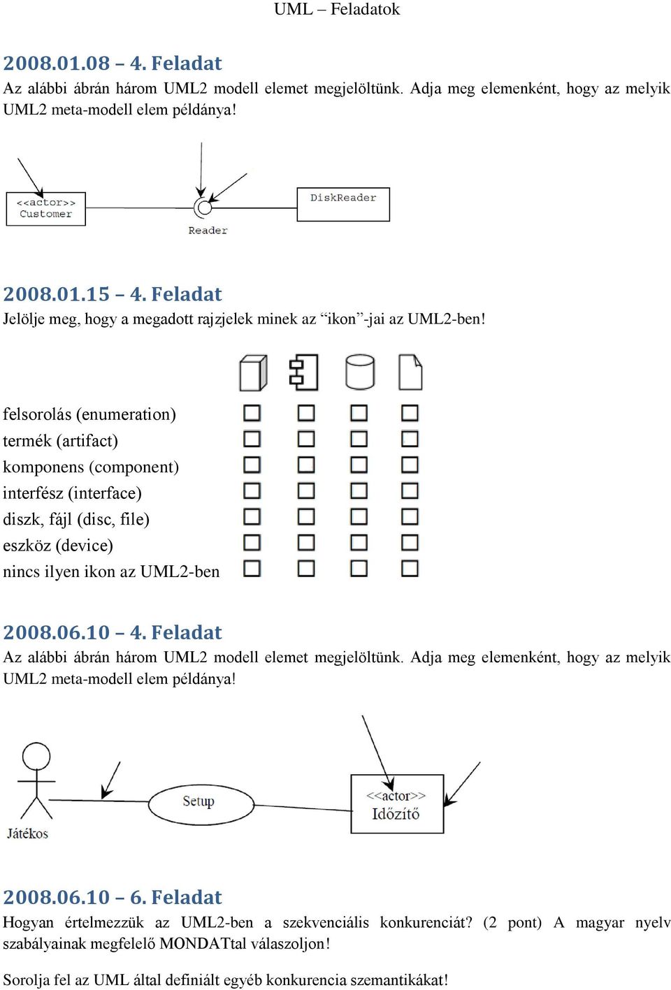 felsorolás (enumeration) termék (artifact) komponens (component) interfész (interface) diszk, fájl (disc, file) eszköz (device) nincs ilyen ikon az UML2-ben 2008.06.10 4.
