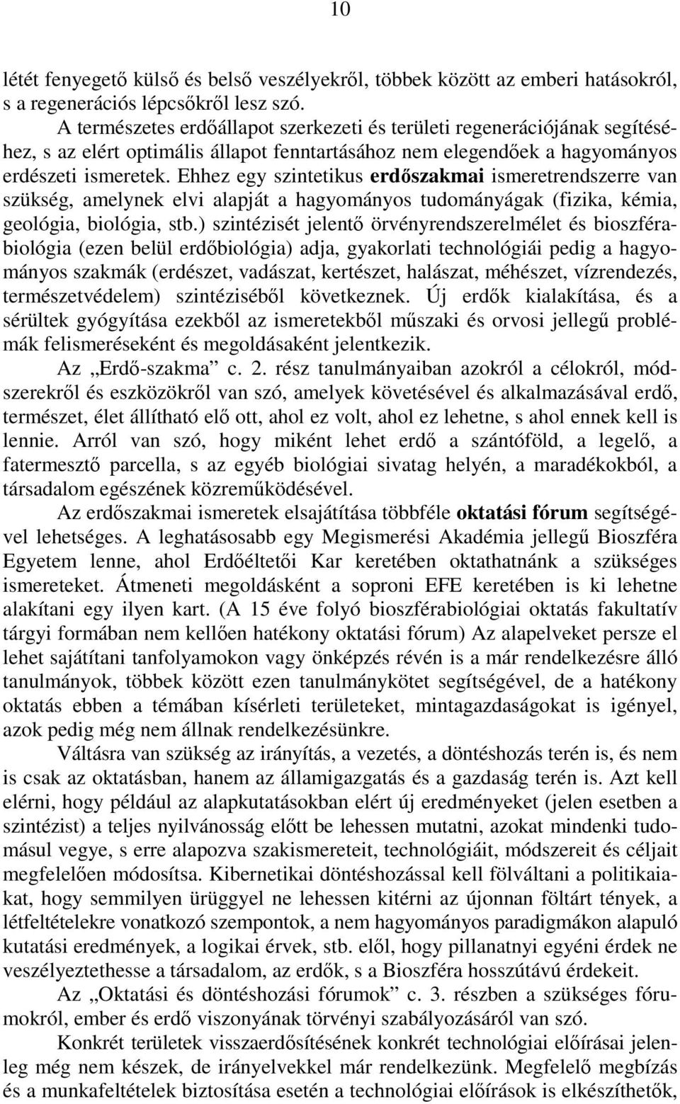 Ehhez egy szintetikus erdıszakmai ismeretrendszerre van szükség, amelynek elvi alapját a hagyományos tudományágak (fizika, kémia, geológia, biológia, stb.