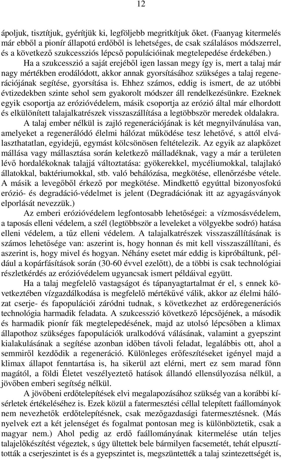 ) Ha a szukcesszió a saját erejébıl igen lassan megy így is, mert a talaj már nagy mértékben erodálódott, akkor annak gyorsításához szükséges a talaj regenerációjának segítése, gyorsítása is.