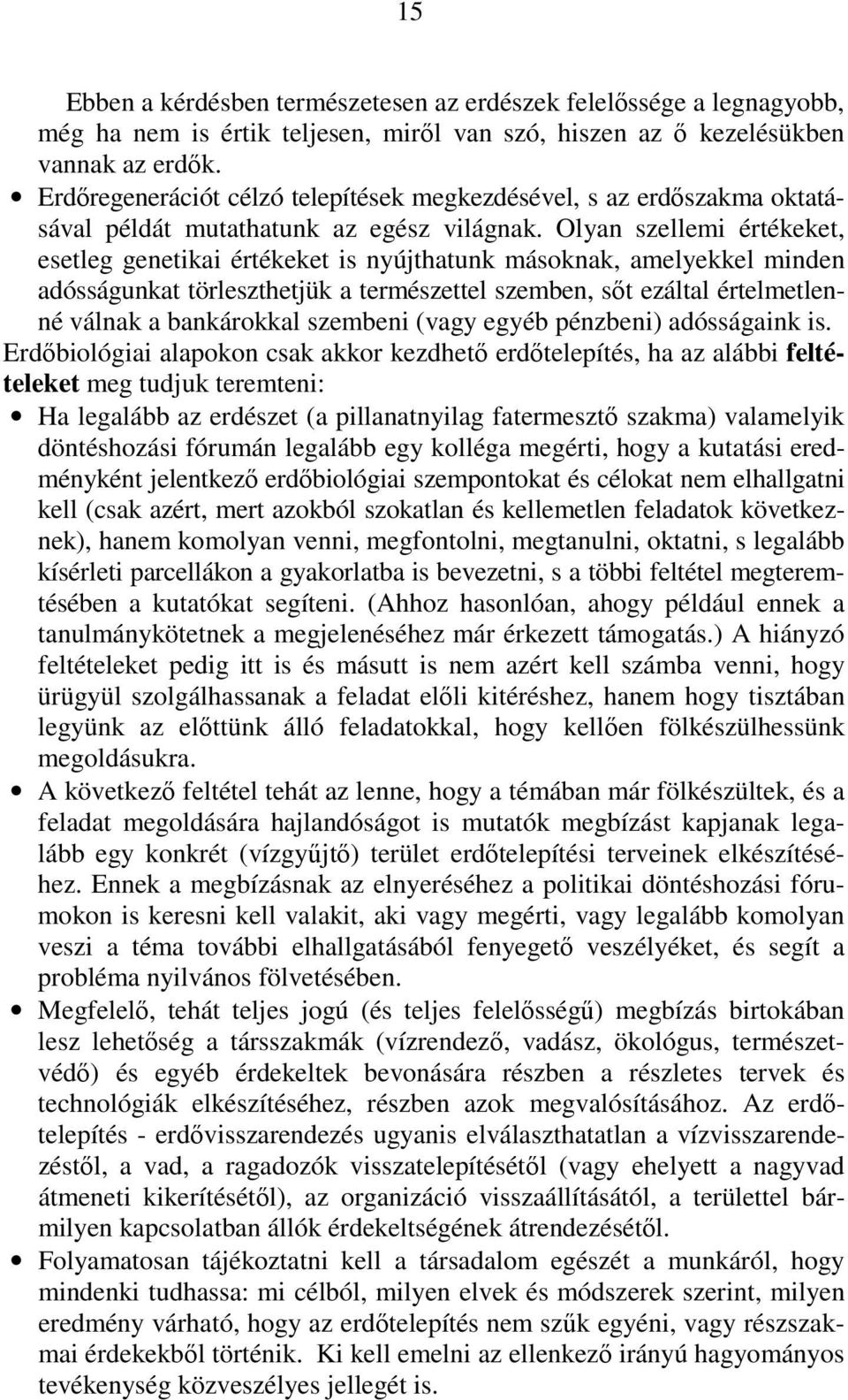 Olyan szellemi értékeket, esetleg genetikai értékeket is nyújthatunk másoknak, amelyekkel minden adósságunkat törleszthetjük a természettel szemben, sıt ezáltal értelmetlenné válnak a bankárokkal