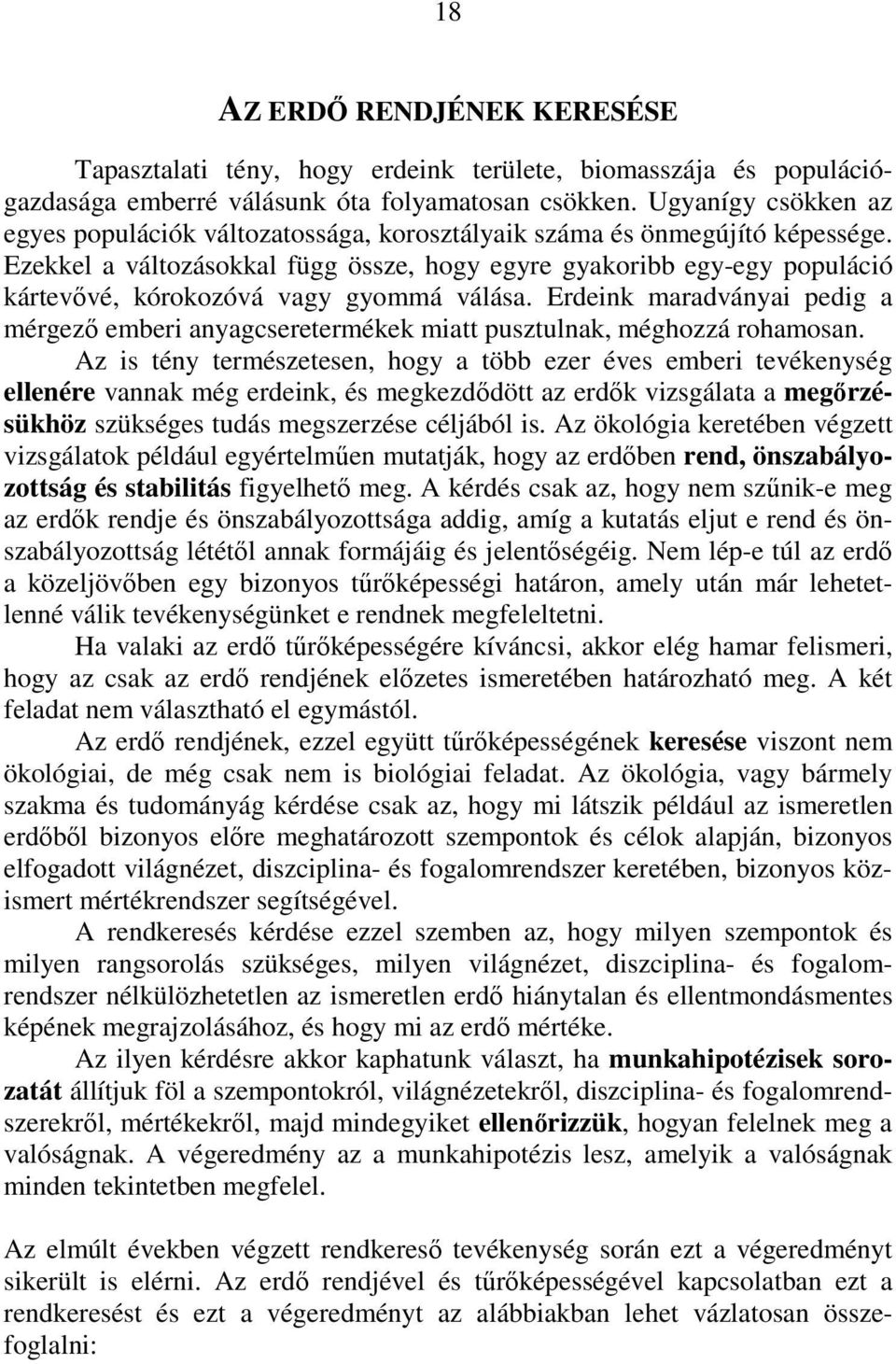 Ezekkel a változásokkal függ össze, hogy egyre gyakoribb egy-egy populáció kártevıvé, kórokozóvá vagy gyommá válása.