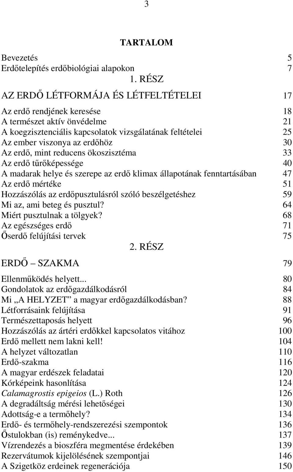 erdı, mint reducens ökoszisztéma 33 Az erdı tőrıképessége 40 A madarak helye és szerepe az erdı klimax állapotának fenntartásában 47 Az erdı mértéke 51 Hozzászólás az erdıpusztulásról szóló