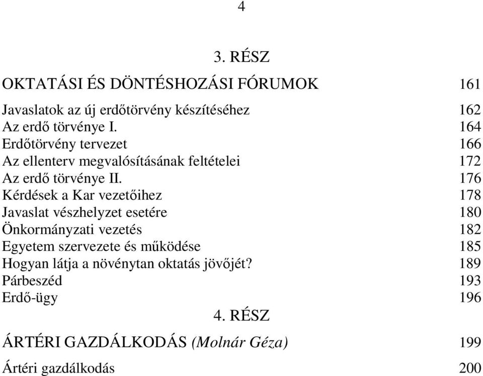 176 Kérdések a Kar vezetıihez 178 Javaslat vészhelyzet esetére 180 Önkormányzati vezetés 182 Egyetem szervezete és