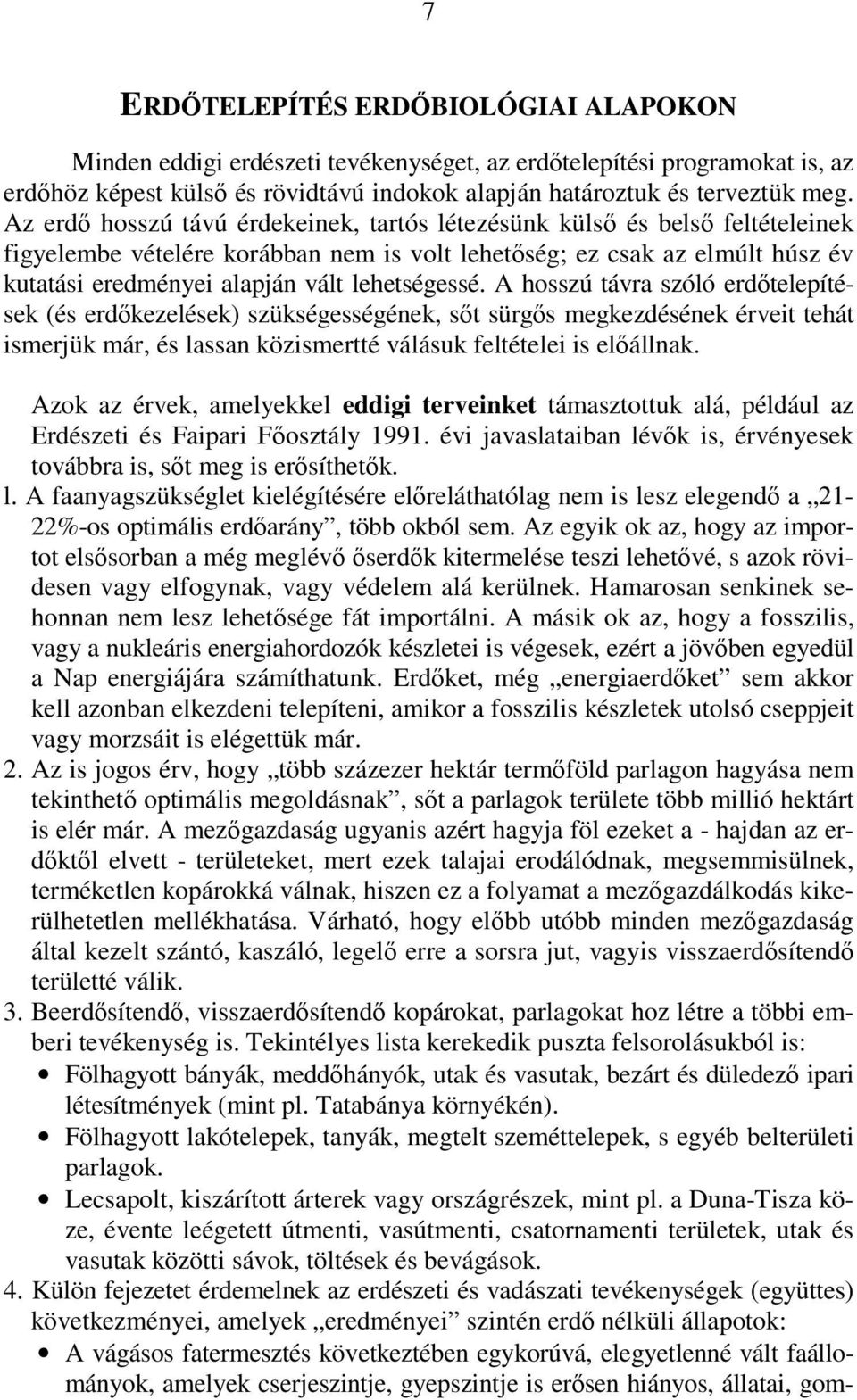 lehetségessé. A hosszú távra szóló erdıtelepítések (és erdıkezelések) szükségességének, sıt sürgıs megkezdésének érveit tehát ismerjük már, és lassan közismertté válásuk feltételei is elıállnak.