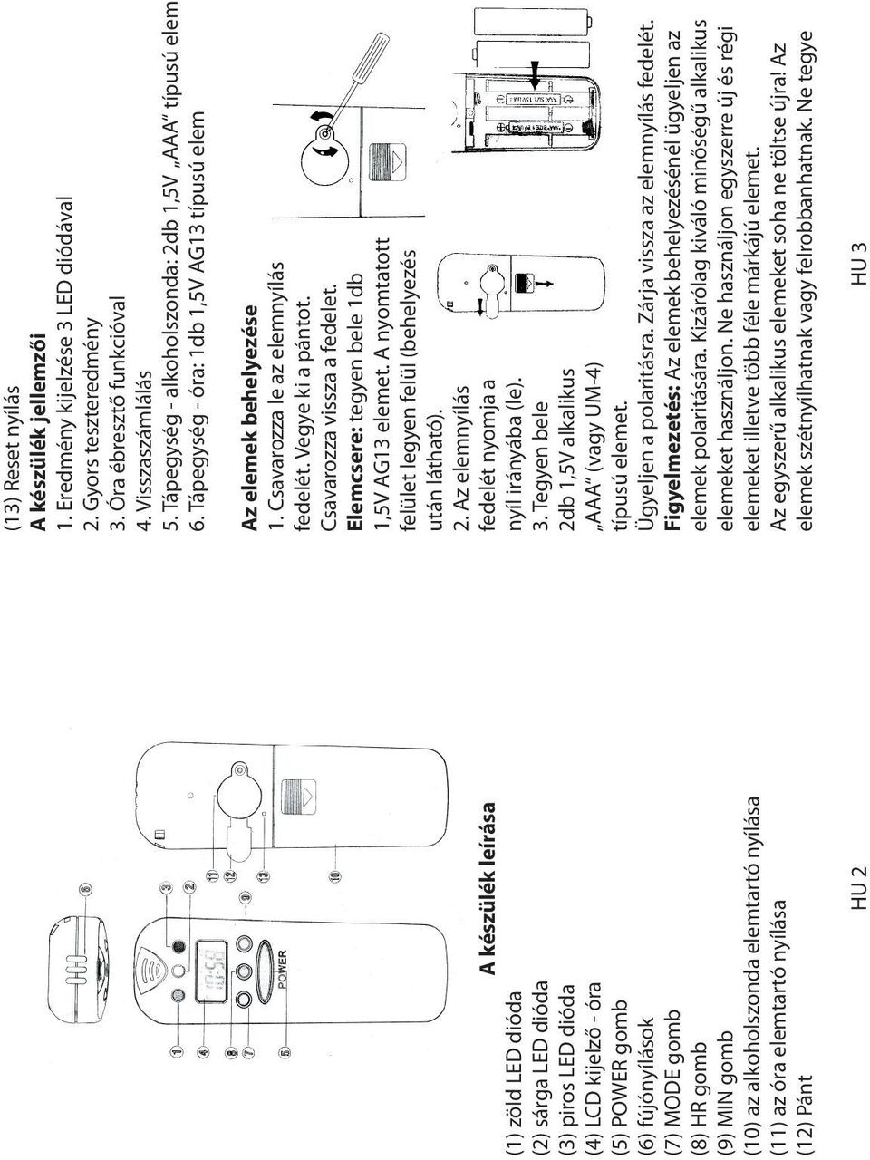 Tápegység - óra: 1db 1,5V AG13 típusú elem A készülék leírása (1) zöld LED dióda (2) sárga LED dióda (3) piros LED dióda (4) LCD kijelző - óra (5) POWER gomb (6) fújónyílások (7) MODE gomb (8) HR