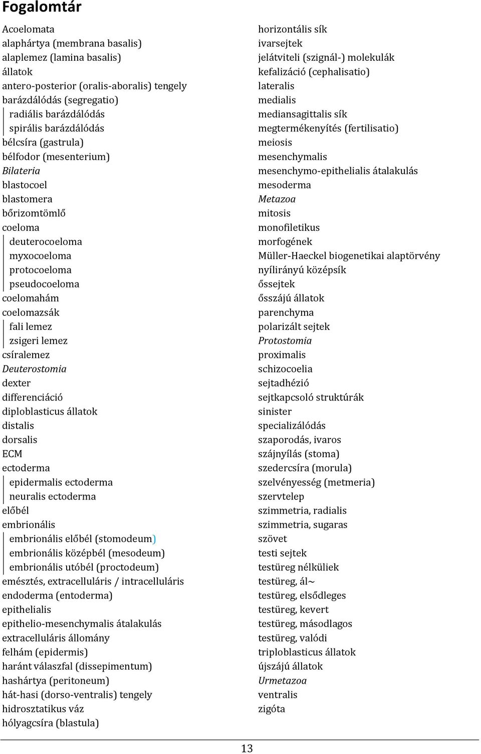 csíralemez Deuterostomia dexter differenciáció diploblasticus állatok distalis dorsalis ECM ectoderma epidermalis ectoderma neuralis ectoderma előbél embrionális embrionális előbél (stomodeum)