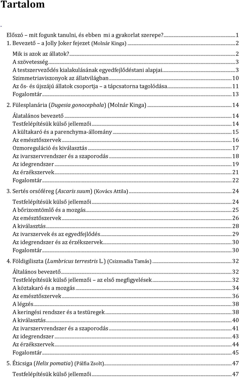 Fülesplanária (Dugesia gonocephala) (Molnár Kinga)... 14 Álatalános bevezető... 14 Testfelépítésük külső jellemzői... 14 A kültakaró és a parenchyma-állomány... 15 Az emésztőszervek.