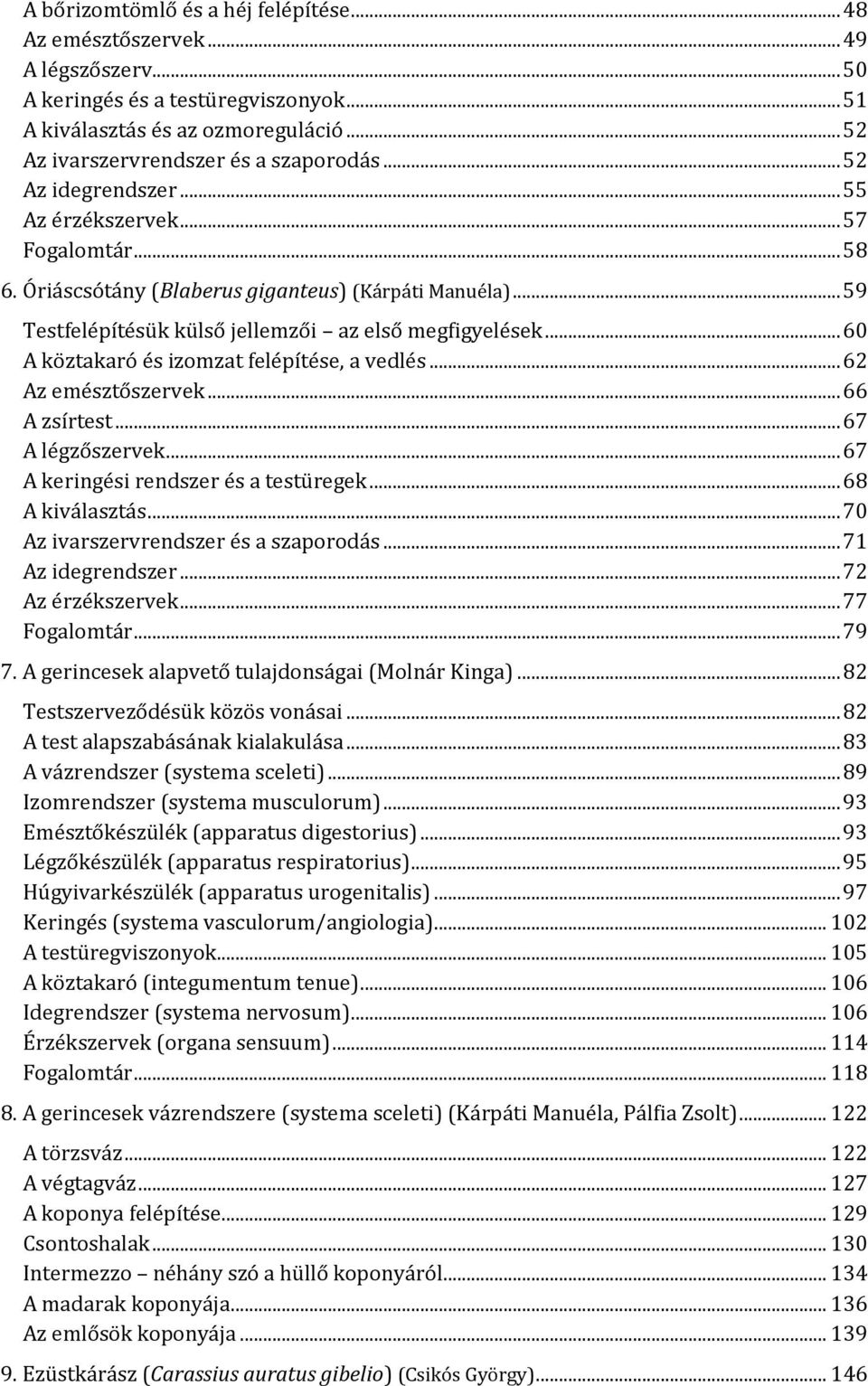 .. 60 A köztakaró és izomzat felépítése, a vedlés... 62 Az emésztőszervek... 66 A zsírtest... 67 A légzőszervek... 67 A keringési rendszer és a testüregek... 68 A kiválasztás.