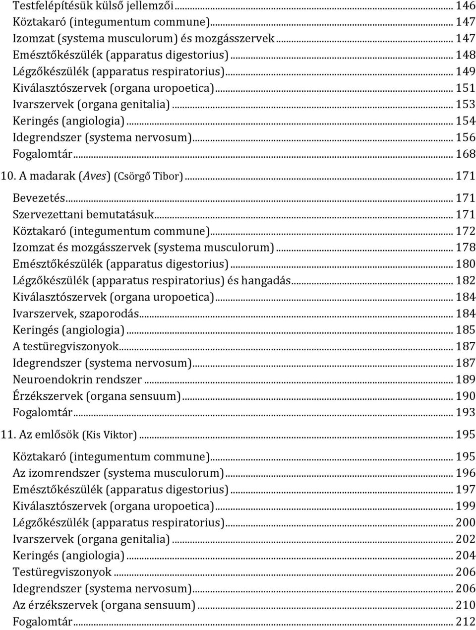 .. 156 Fogalomtár... 168 10. A madarak (Aves) (Csörgő Tibor)... 171 Bevezetés... 171 Szervezettani bemutatásuk... 171 Köztakaró (integumentum commune).