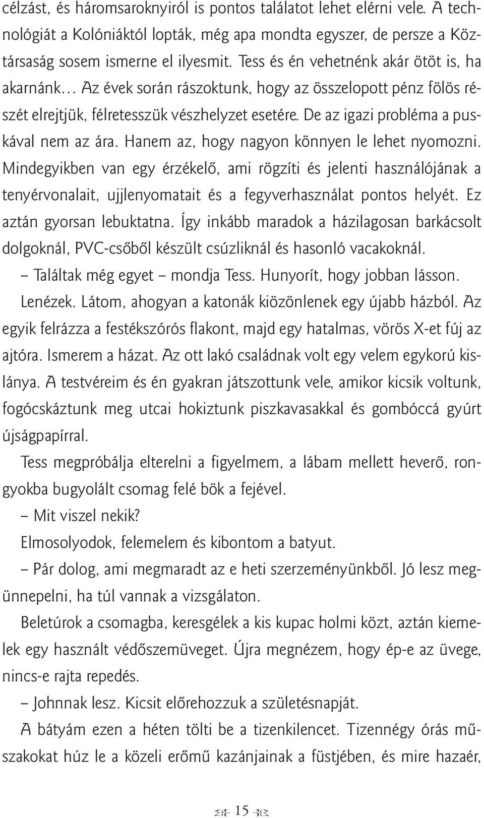 Hanem az, hogy nagyon könnyen le lehet nyomozni. Mindegyikben van egy érzékelő, ami rögzíti és jelenti használójának a tenyérvonalait, ujjlenyomatait és a fegyverhasználat pontos helyét.