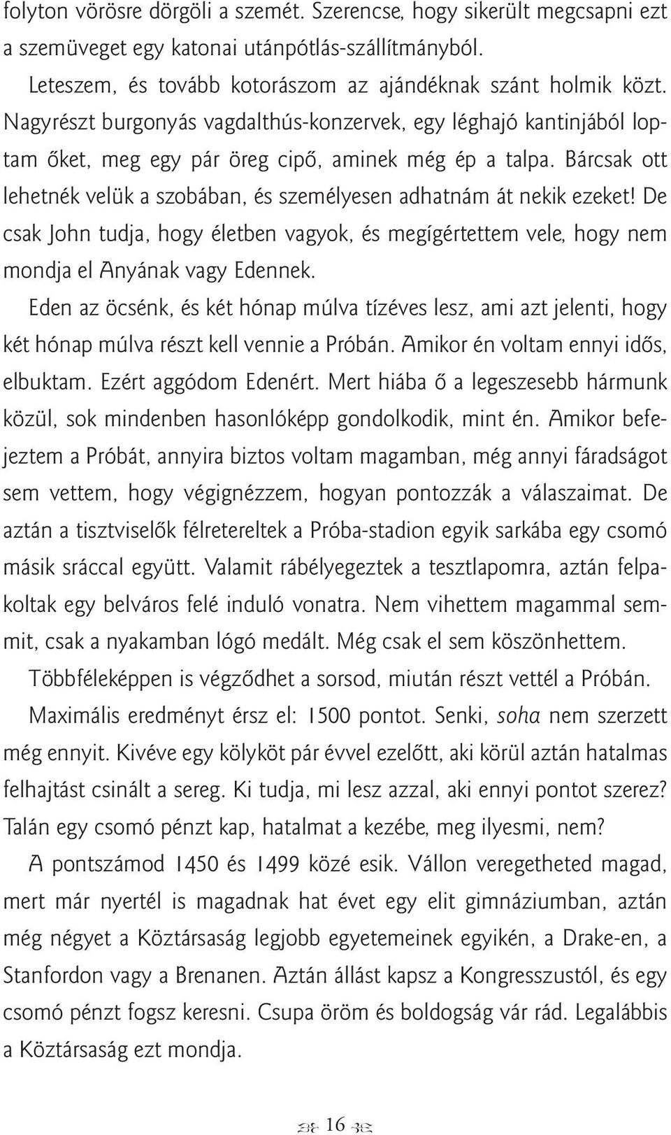 Bárcsak ott lehetnék velük a szobában, és személyesen adhatnám át nekik ezeket! De csak John tudja, hogy életben vagyok, és megígértettem vele, hogy nem mondja el Anyának vagy Edennek.