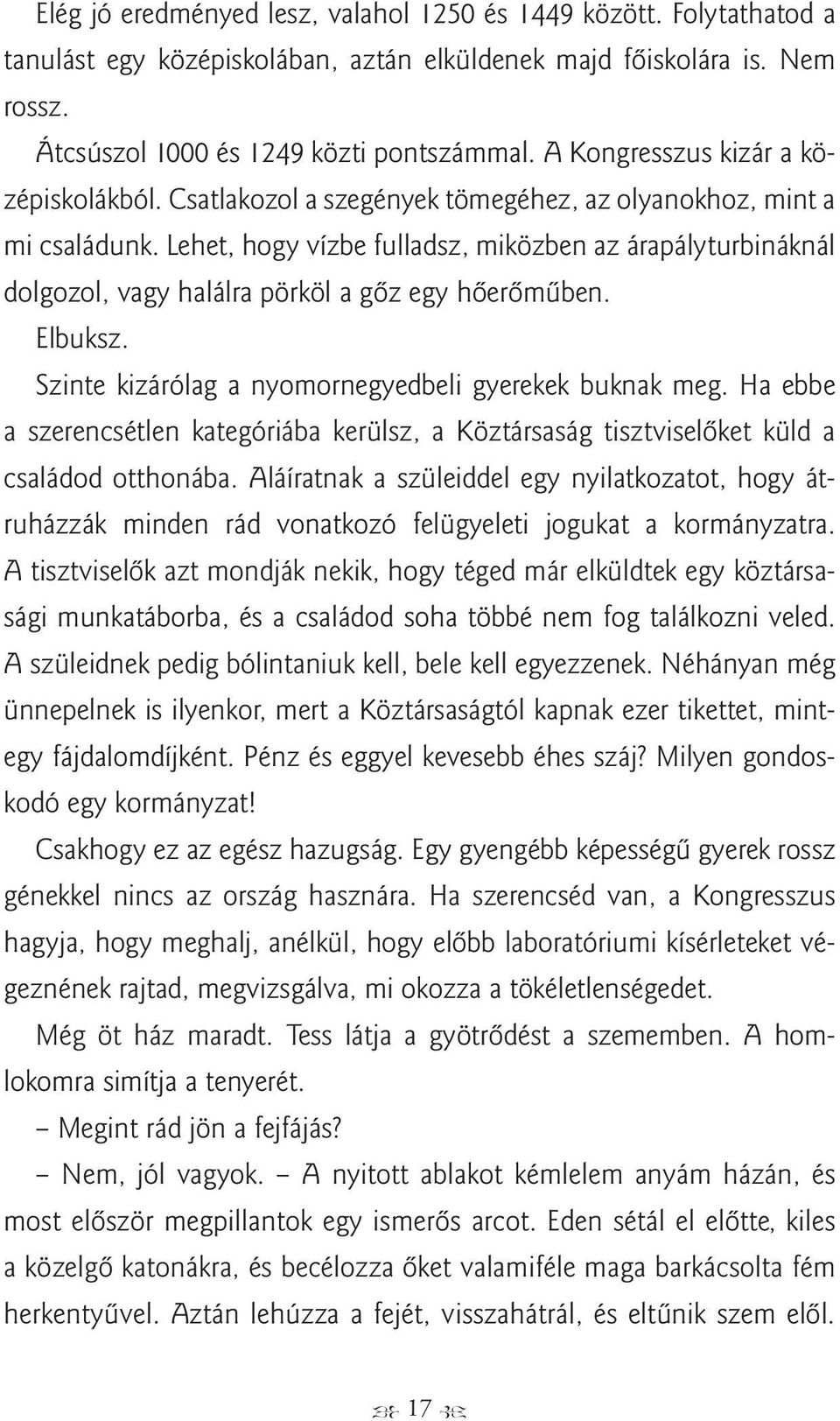 Lehet, hogy vízbe fulladsz, miközben az árapályturbináknál dolgozol, vagy halálra pörköl a gőz egy hőerőműben. Elbuksz. Szinte kizárólag a nyomornegyedbeli gyerekek buknak meg.