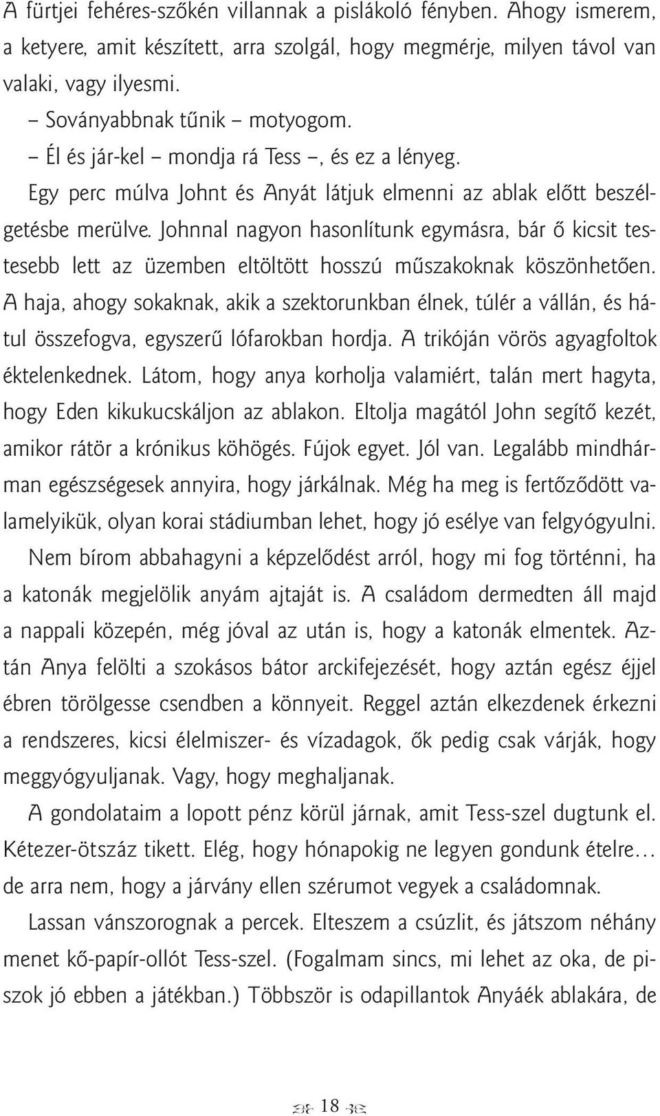 Johnnal nagyon hasonlítunk egymásra, bár ő kicsit testesebb lett az üzemben eltöltött hosszú műszakoknak köszönhetően.