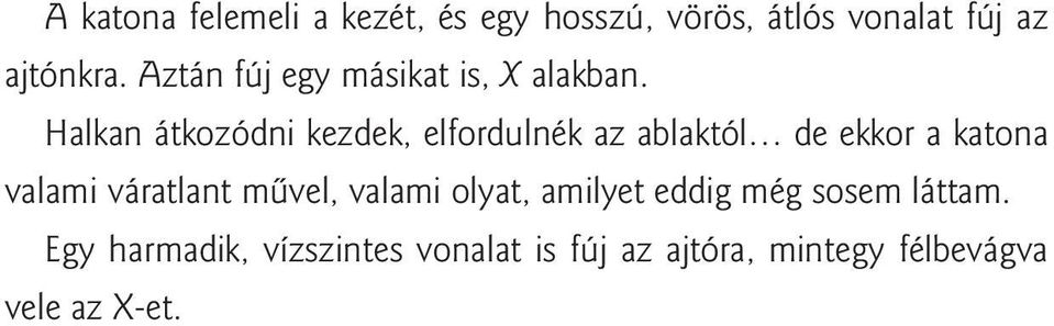 Halkan átkozódni kezdek, elfordulnék az ablaktól de ekkor a katona valami váratlant