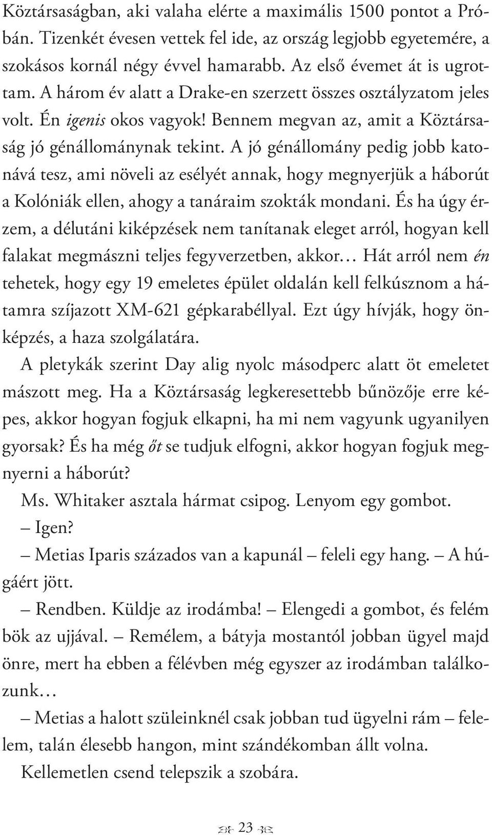 A jó génállomány pedig jobb katonává tesz, ami növeli az esélyét annak, hogy megnyerjük a háborút a Kolóniák ellen, ahogy a tanáraim szokták mondani.