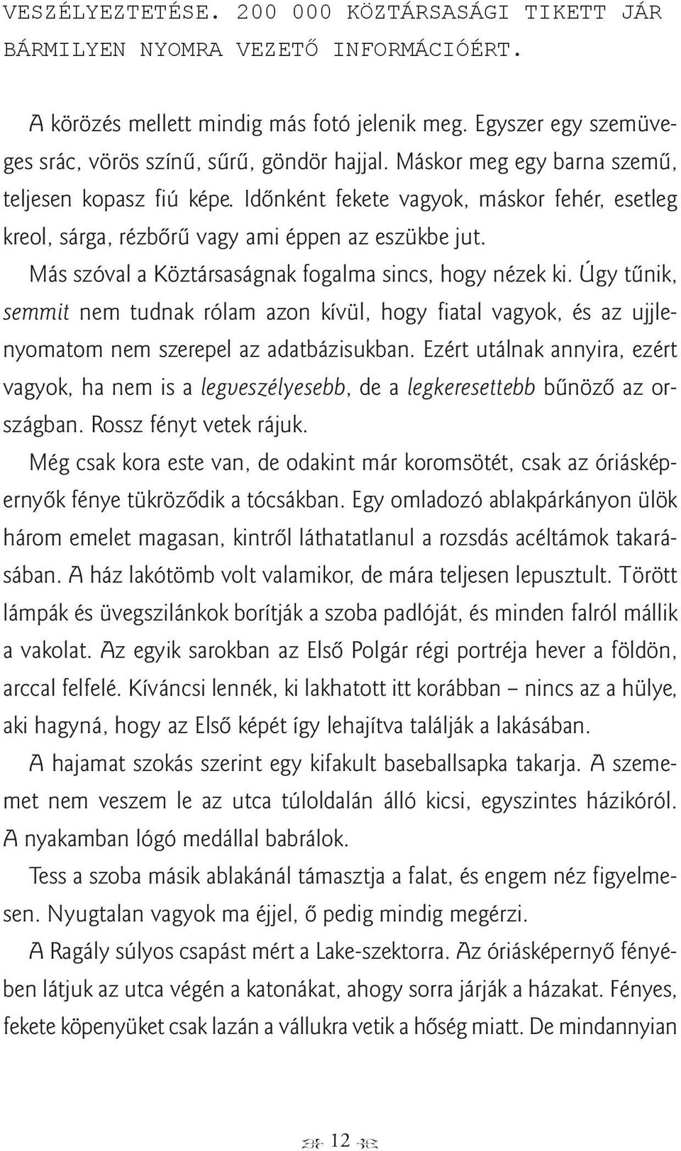 Más szóval a Köztársaságnak fogalma sincs, hogy nézek ki. Úgy tűnik, semmit nem tudnak rólam azon kívül, hogy fiatal vagyok, és az ujjlenyomatom nem szerepel az adatbázisukban.