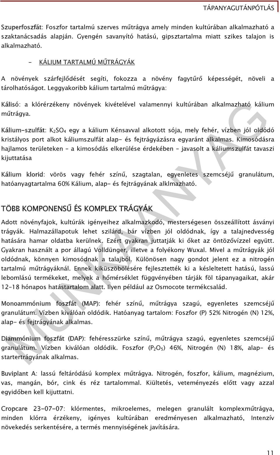 Leggyakoribb kálium tartalmú műtrágya: Kálisó: a klórérzékeny növények kivételével valamennyi kultúrában alkalmazható kálium műtrágya.