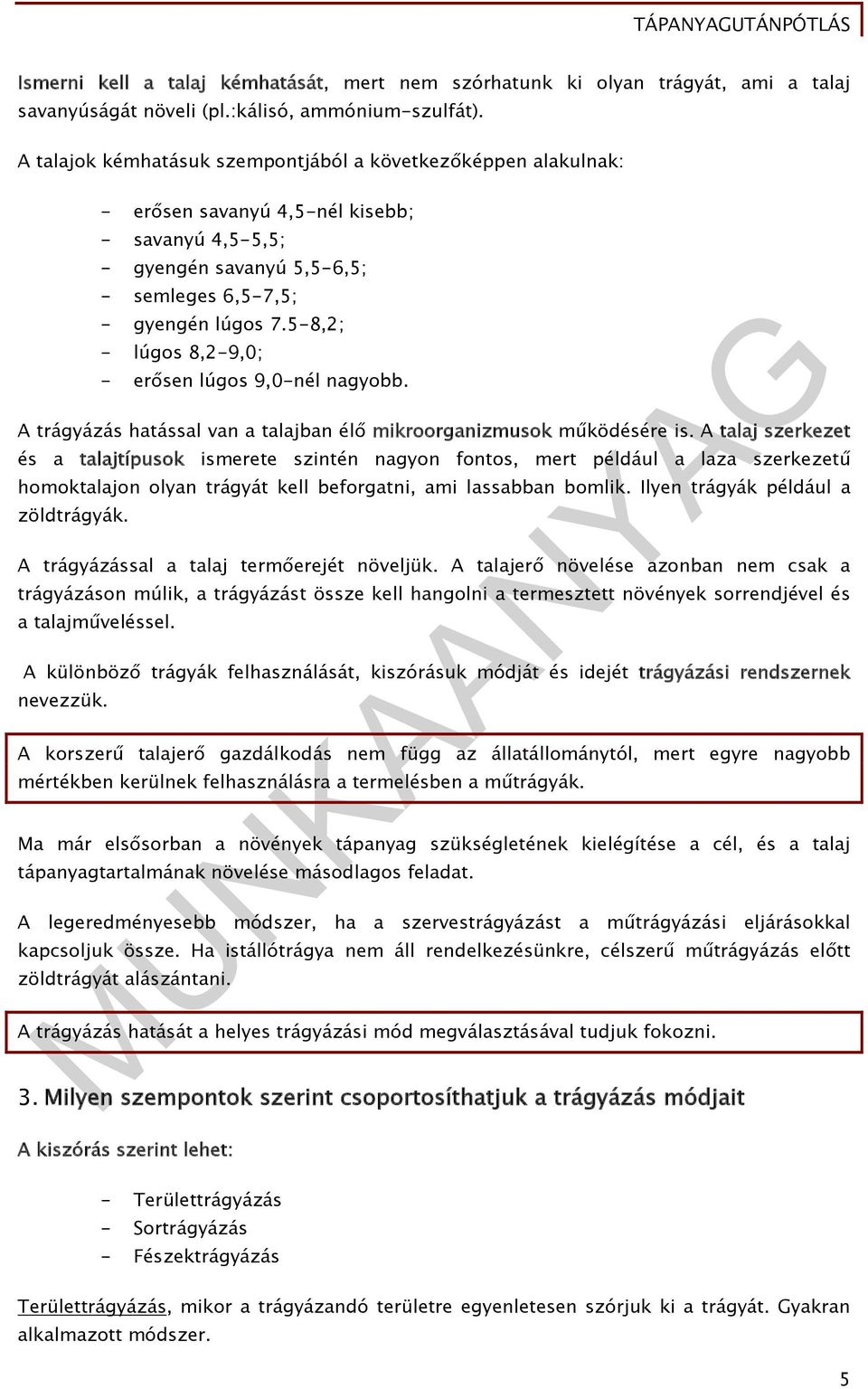 5-8,2; - lúgos 8,2-9,0; - erősen lúgos 9,0-nél nagyobb. A trágyázás hatással van a talajban élő mikroorganizmusok működésére is.